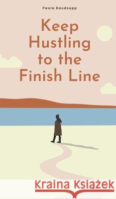 Keep Hustling to the Finish Line Paula Raudsepp 9789916862063 Swan Charm Publishing