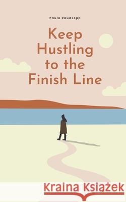 Keep Hustling to the Finish Line Paula Raudsepp 9789916862070 Swan Charm Publishing