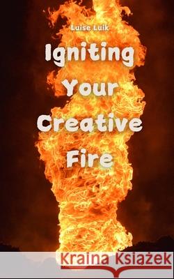 Igniting Your Creative Fire Luise Luik 9789916862230 Swan Charm Publishing