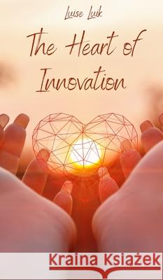 The Heart of Innovation Luise Luik 9789916862308 Swan Charm Publishing