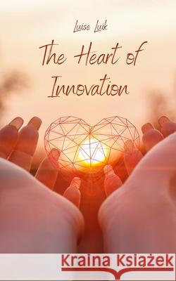 The Heart of Innovation Luise Luik 9789916862315 Swan Charm Publishing