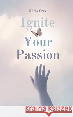 Ignite Your Passion Olivia Oja 9789916862896 Swan Charm Publishing