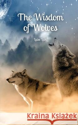 The Wisdom of Wolves Luise Luik 9789916863329 Swan Charm Publishing