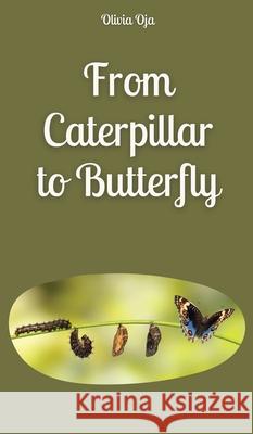 From Caterpillar to Butterfly Olivia Oja 9789916863596 Swan Charm Publishing