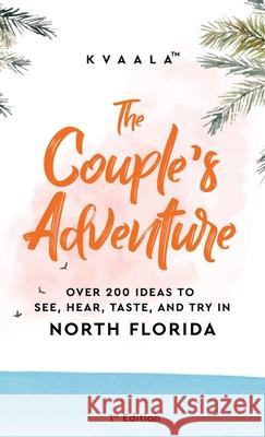 The Couple's Adventure - Over 200 Ideas to See, Hear, Taste, and Try in North Florida: Make Memories That Will Last a Lifetime in the North of the Sun Kvaala 9789916962541 Kvaala