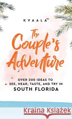 The Couple's Adventure - Over 200 Ideas to See, Hear, Taste, and Try in South Florida: Make Memories That Will Last a Lifetime in the South of the Sun Kvaala 9789916962558 Kvaala