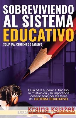 Sobreviviendo al Sistema Educativo Solia Maria Centeno de Baglivo, Yheison Darío Giraldo Álvarez, Marcelo Rodriguez Abdala 9789917003434 Lng LLC