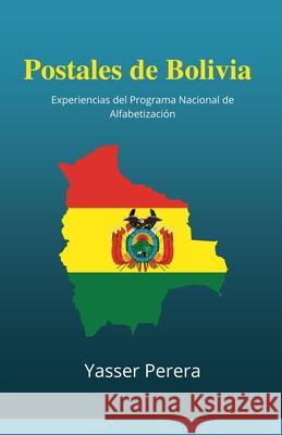 Postales de Bolivia. Experiencias del Programa Nacional de Alfabetizaci?n. Yasser Perera 9789917055334 Yasser Perera