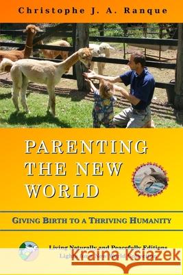 Parenting the New World: Giving Birth to a Thriving Humanity Christophe J. a. Jj Ranque 9789917058397 Living Naturally and Peacefully Editions