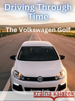 Driving Through Time - The Volkswagen Golf Etienne Psaila 9789918625031 Independently Published