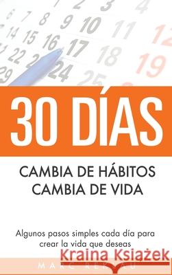 30 Días - Cambia de hábitos, cambia de vida: Algunos pasos simples cada día para crear la vida que deseas Marc Reklau 9789918950805 Maklau Publishing Ltd.
