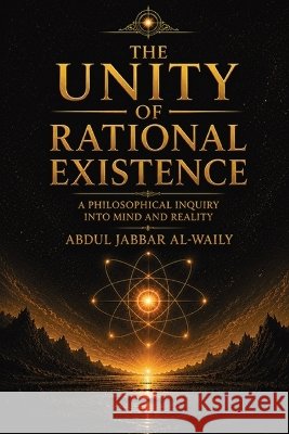 The Unity Of Rational Existence: The Partial Minds and the Total Mind Al-Waily, Abdul Jabbar, Ai 9789922295022