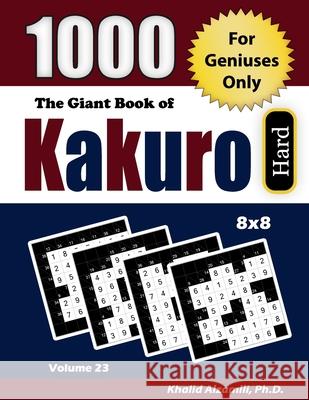 The Giant Book of Kakuro: 1000 Hard Cross Sums Puzzles (8x8): For Geniuses Only Khalid Alzamili 9789922636474