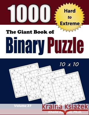 The Giant Book of Binary Puzzle: 1000 Hard to Extreme (10x10) Puzzles Khalid Alzamili 9789922636504