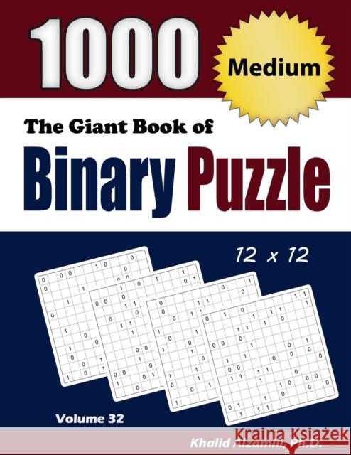 The Giant Book of Binary Puzzle: 1000 Medium (12x12) Puzzles Khalid Alzamili 9789922636559 Dr. Khalid Alzamili Pub