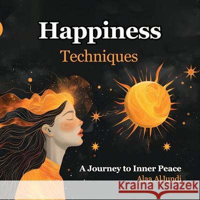 Happiness Techniques: A Journey to Inner Peace Alaa Aljundi 9789923020876