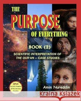 The Purpose of Everything: Scientific Interpretation of the Quran - Case Studies Amin Nureddin 9789923998113