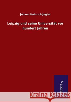 Leipzig und seine Universität vor hundert Jahren Jugler, Johann Heinrich 9789925000104 Salzwasser-Verlag Gmbh