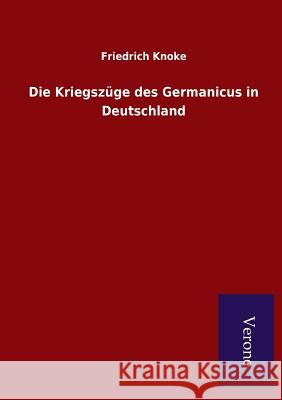 Die Kriegszüge des Germanicus in Deutschland Knoke, Friedrich 9789925000456