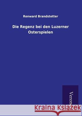 Die Regenz bei den Luzerner Osterspielen Renward Brandstetter 9789925000739 Tp Verone Publishing