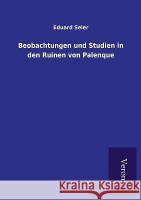 Beobachtungen und Studien in den Ruinen von Palenque Eduard Seler 9789925000876 Tp Verone Publishing