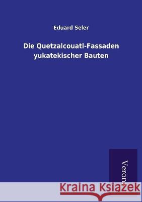 Die Quetzalcouatl-Fassaden yukatekischer Bauten Eduard Seler 9789925000890 Tp Verone Publishing