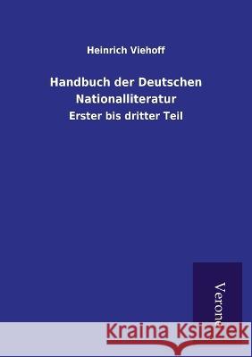 Handbuch der Deutschen Nationalliteratur: Erster bis dritter Teil Heinrich Viehoff 9789925000951 Tp Verone Publishing