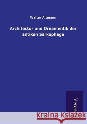 Architectur und Ornamentik der antiken Sarkophage Walter Altmann 9789925029563