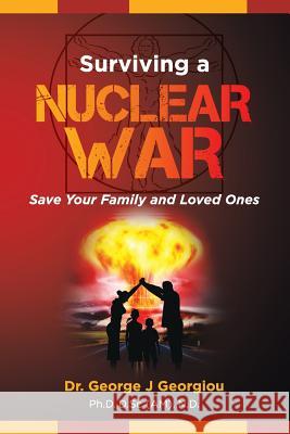 Surviving a Nuclear War: Save Your Family and Loved Ones George John Georgiou 9789925569007