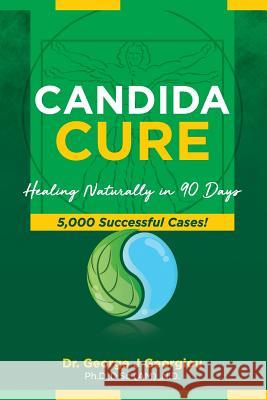 Candida Cure: Healing Naturally in 90 Days. 5,000 Successful Cases! George John Georgiou 9789925569021