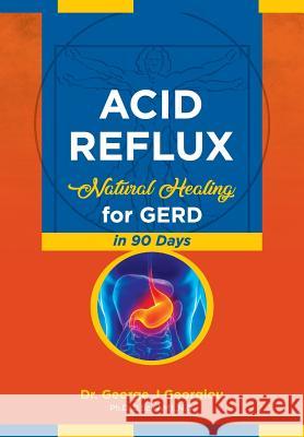 Acid Reflux: Natural Healing for GERD in 90 Days George John Georgiou 9789925569106 G.M.G. Da Vinci Health Ltd