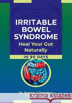 Irritable Bowel Syndrome: Heal Your Gut Naturally in 90 Days! George John Georgiou 9789925569304 G.M.G. Da Vinci Health Ltd