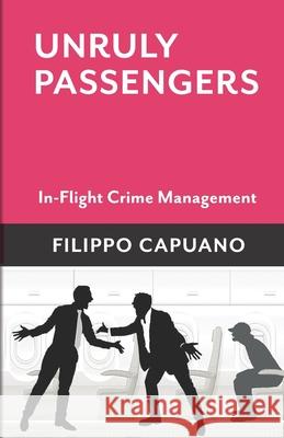 Unruly Passengers: In-Flight Crime Management Filippo Capuano 9789925757619 Selfpublishing