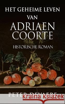 Het geheime leven van Adriaen Coorte: Historische Roman Splendid Island Peter Devaere 9789925767793 Splendid Island