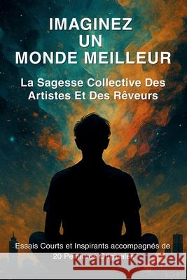 Imaginez Un Monde Meilleur: La Sagesse Collective des Artistes et des R?veurs Maria Stylianou Maria Stylianou Evgeni Tcherkasski 9789925817153 Self-Published 2024