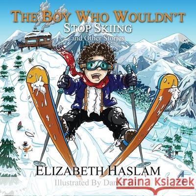 The Boy Who Wouldn't: Stop Skiing and Other Stories - Ages 3-10 Daniel Hill Elizabeth Haslam 9789925823963