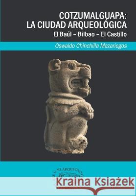 Cotzumalguapa: la ciudad arqueologica. El Baul - Bilbao - El Castillo Oswaldo Chinchilla Mazariegos   9789929552067