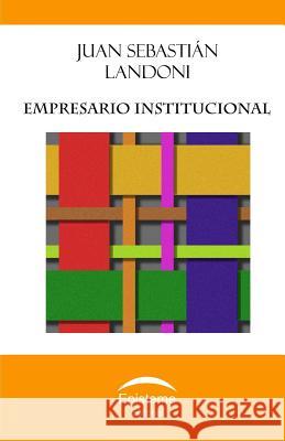 Empresario Institucional Juan Sebastian Landoni 9789929677142 Editorial Episteme