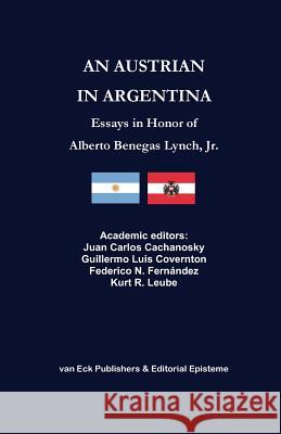 An Austrian in Argentina: Essays in Honor of Alberto Benegas Lynch Jr. Colectivo De Autores Juan Carlos Cachanosky Guillermo Luis Covernton 9789929677159