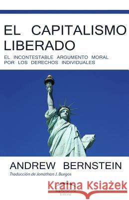 El capitalismo liberado: El incontestable argumento moral por los derechos individuales Burgos, Jonathan J. 9789929677234 Editorial Episteme