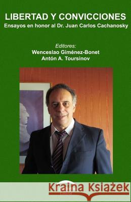 Libertad Y Convicciones: Ensayos En Honor Al Dr. Juan Carlos Cachanosky Editorial Episteme Anton a. Toursinov Wenceslao Gimenez-Bonet 9789929677289 Editorial Episteme