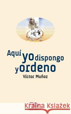 Aquí yo dispongo y ordeno Muñoz, Víctor 9789929700970 F&g Editores