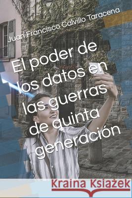 El poder de los datos en las guerras de quinta generación Calvillo Taracena, Juan Francisco 9789929826519 Isbn.Filgua