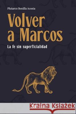 Volver a Marcos: La fe sin superficialidad Plutarco Bonill 9789930650028 Editorial Abyad