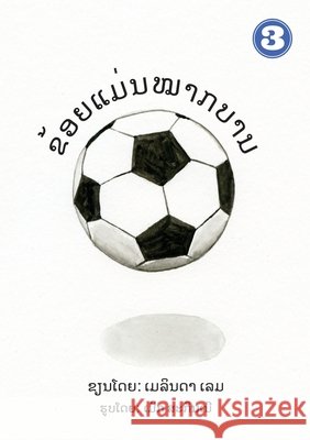 I Am A Soccer Ball (Lao Edition) / ຂ້ອຍເປັັນໝາກບານ Melinda Lem, Meg Skinner, Soukphaphone Thongsavanh 9789932011230 Library for All