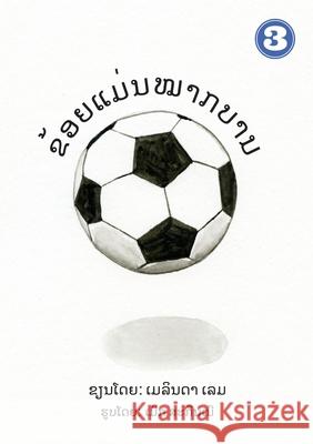 I Am A Soccer Ball (Lao Edition) / ຂ້ອຍເປັັນໝາກບານ Melinda Lem, Meg Skinner, Soukphaphone Thongsavanh 9789932011230 Library for All