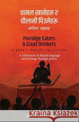 Porridge Eaters and Gruel Drinkers: A Nepali Poetry Collection Santosh Lamichhane 9789937299831