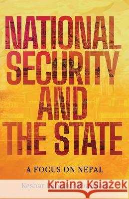 National Security and the State: A Focus on Nepal Keshar Bahadur Bhandari   9789937953023 Publication Nepa~laya