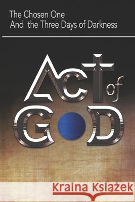 Act of God: The Chosen One and the Three Days of Darkness Oswaldo Molestina 9789942364388 Celibro