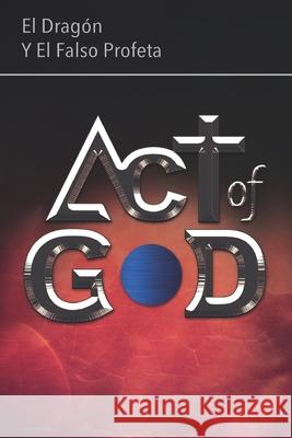 Act of God: El Dragón y El Falso Profeta Molestina, Oswaldo 9789942367235 Celibro